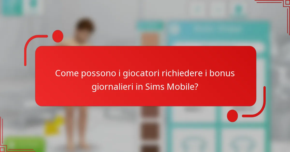 Come possono i giocatori richiedere i bonus giornalieri in Sims Mobile?