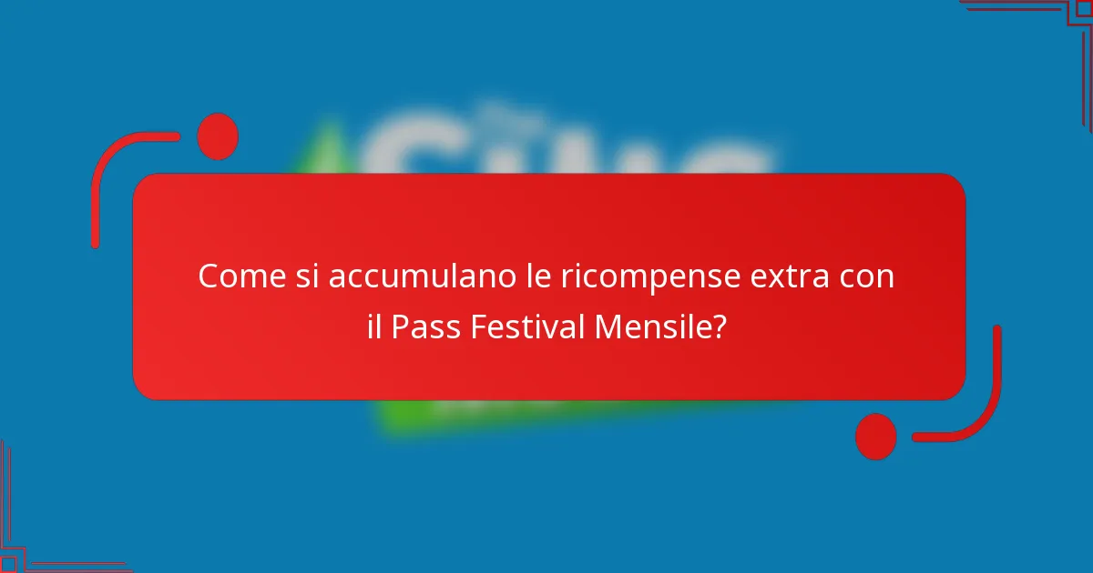 Come si accumulano le ricompense extra con il Pass Festival Mensile?