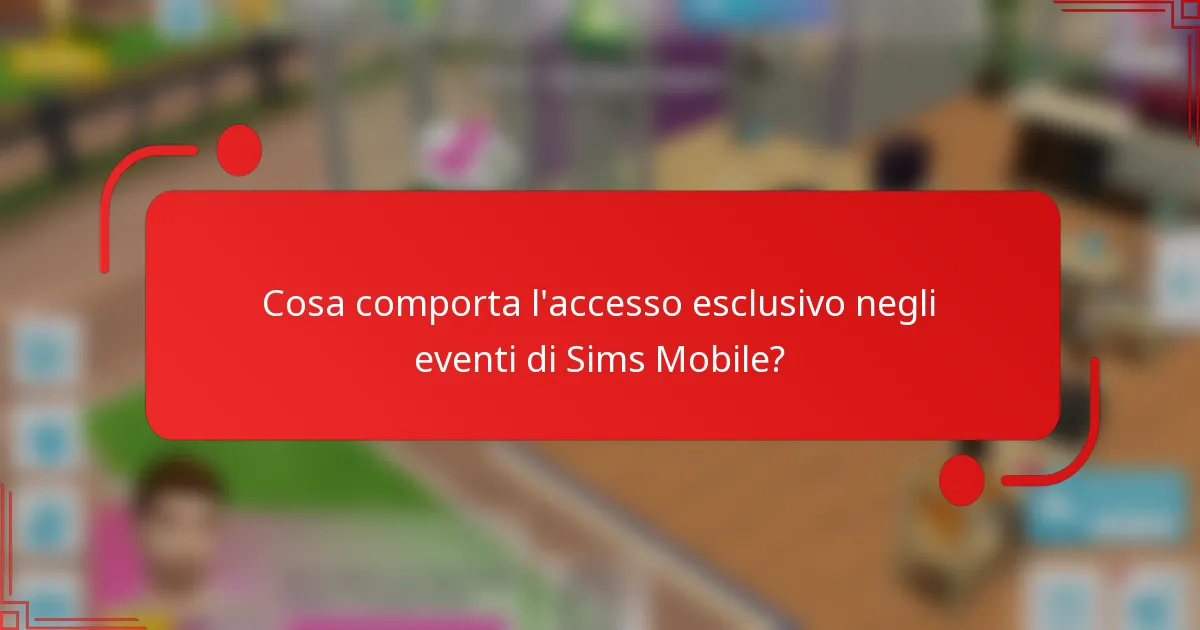 Cosa comporta l'accesso esclusivo negli eventi di Sims Mobile?