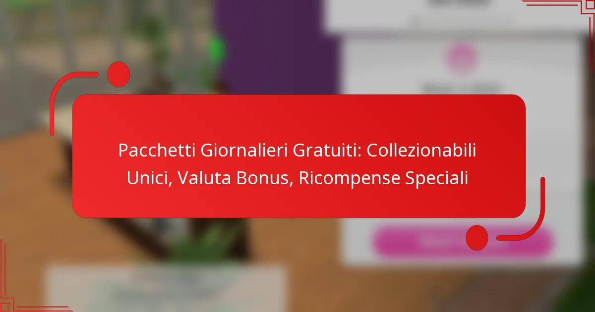 Pacchetti Giornalieri Gratuiti: Collezionabili Unici, Valuta Bonus, Ricompense Speciali
