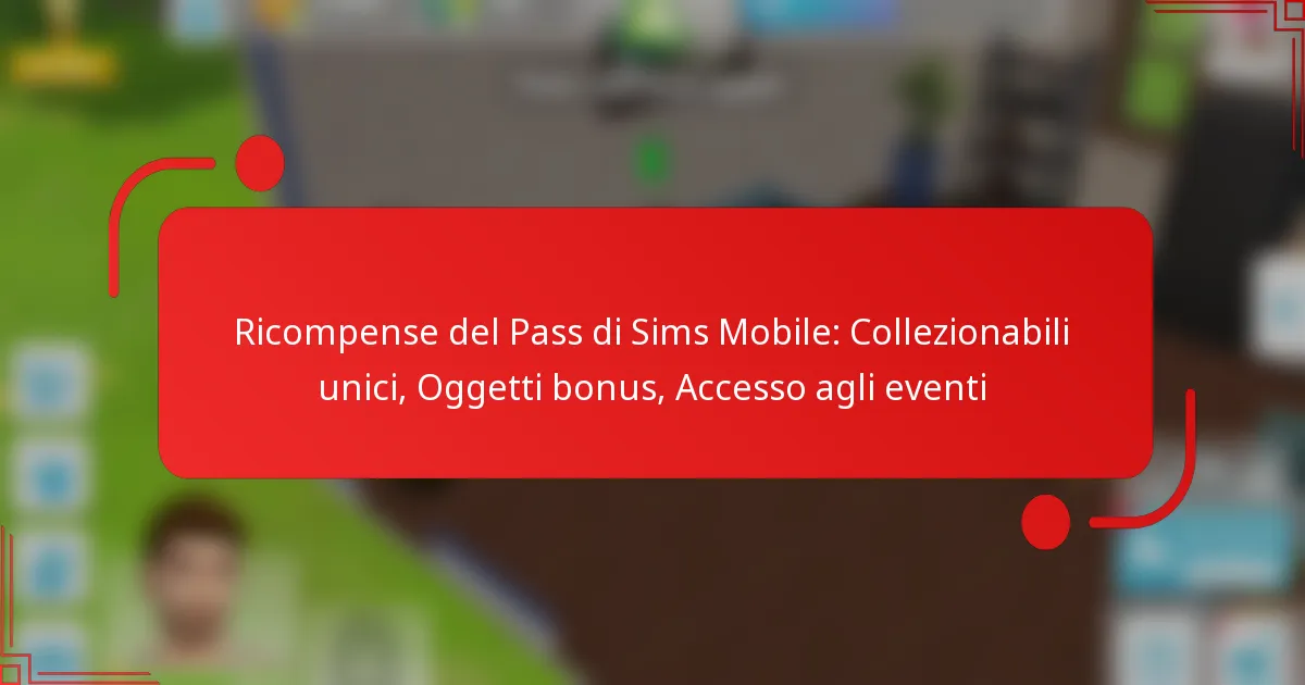 Ricompense del Pass di Sims Mobile: Collezionabili unici, Oggetti bonus, Accesso agli eventi