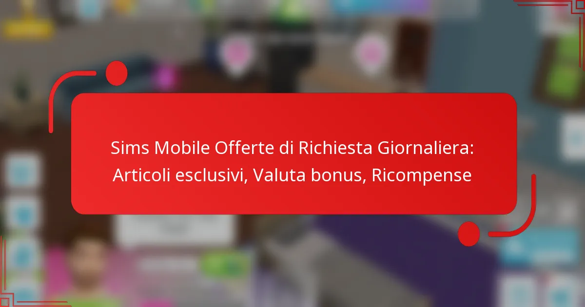 Sims Mobile Offerte di Richiesta Giornaliera: Articoli esclusivi, Valuta bonus, Ricompense