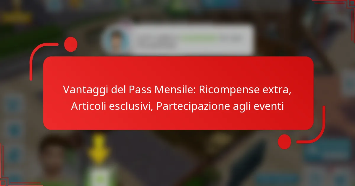 Vantaggi del Pass Mensile: Ricompense extra, Articoli esclusivi, Partecipazione agli eventi