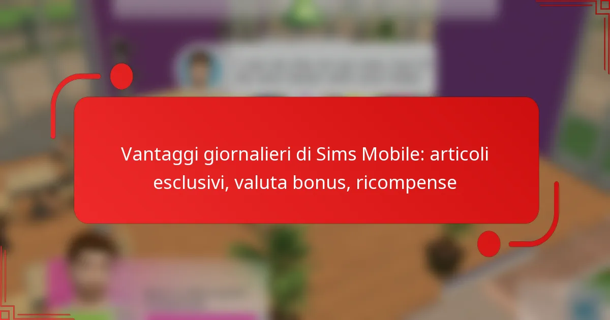 Vantaggi giornalieri di Sims Mobile: articoli esclusivi, valuta bonus, ricompense