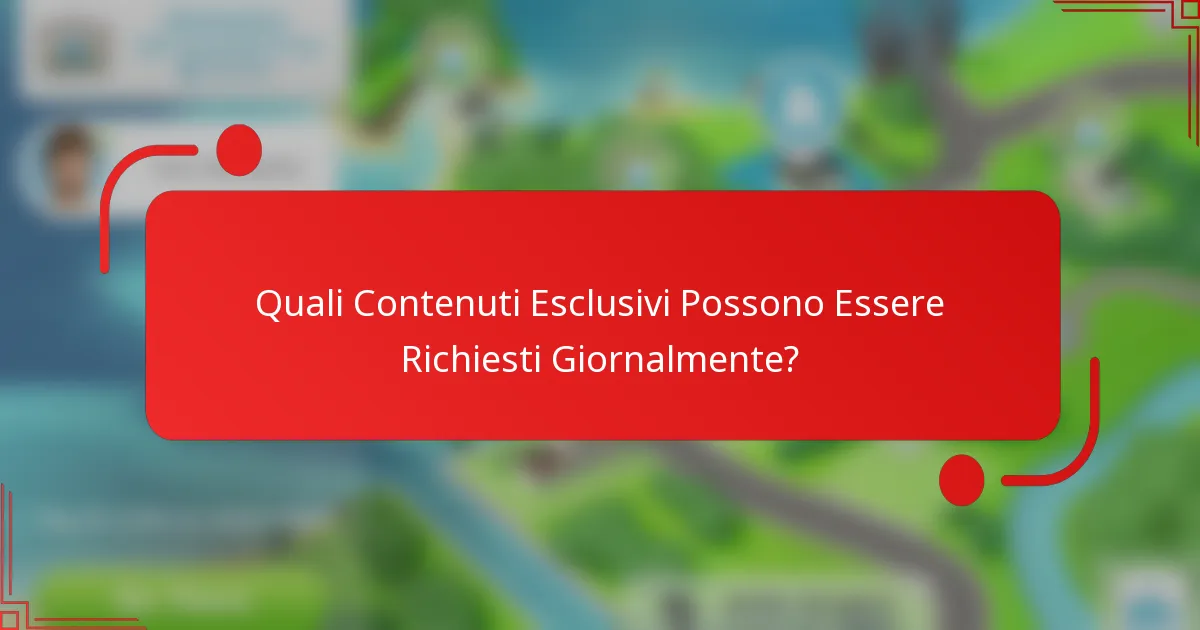 Quali Contenuti Esclusivi Possono Essere Richiesti Giornalmente?
