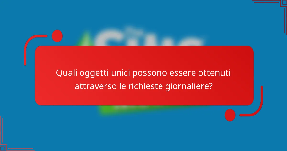Quali oggetti unici possono essere ottenuti attraverso le richieste giornaliere?