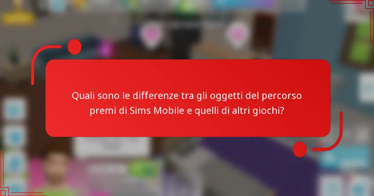 Quali sono le differenze tra gli oggetti del percorso premi di Sims Mobile e quelli di altri giochi?