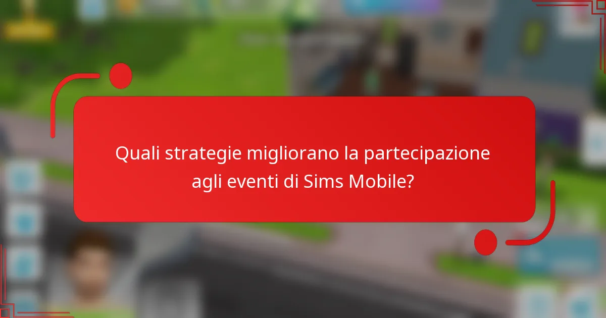 Quali strategie migliorano la partecipazione agli eventi di Sims Mobile?